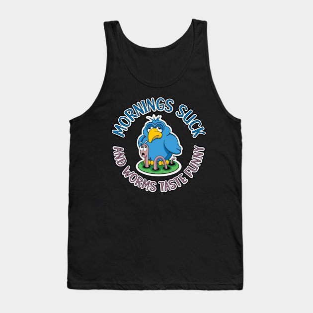 Mornings suck and worms taste funny, tired early bird Tank Top by RobiMerch